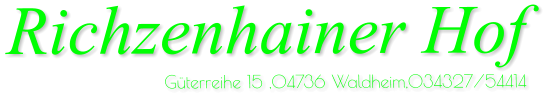 Richzenhainer Hof Güterreihe 15 ,04736 Waldheim,034327/54414